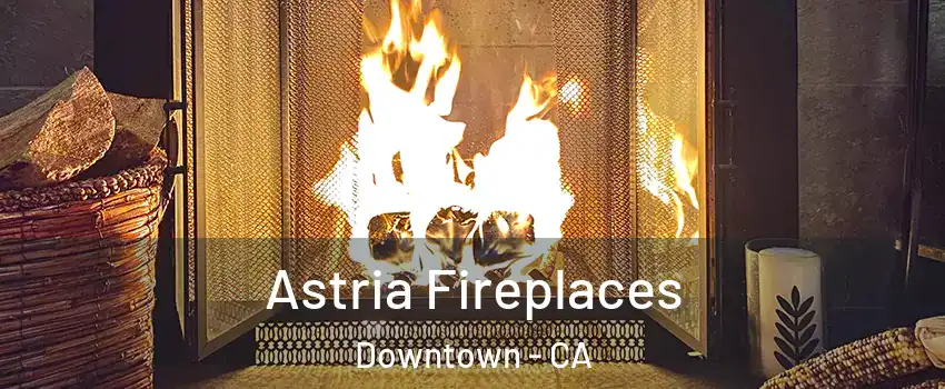 Astria Fireplaces Downtown - CA