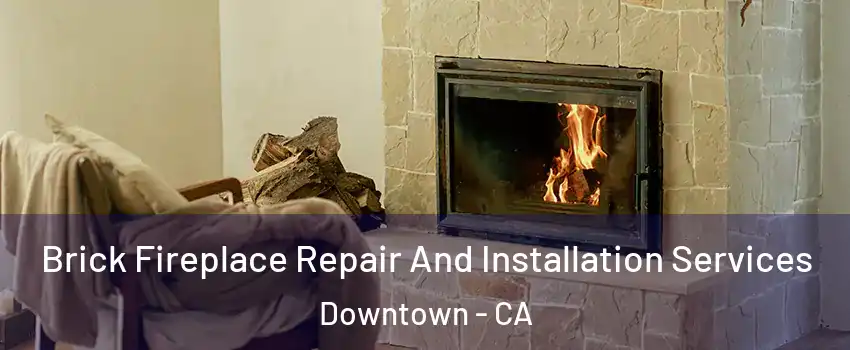 Brick Fireplace Repair And Installation Services Downtown - CA