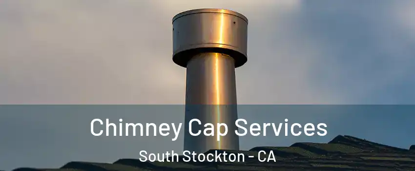 Chimney Cap Services South Stockton - CA