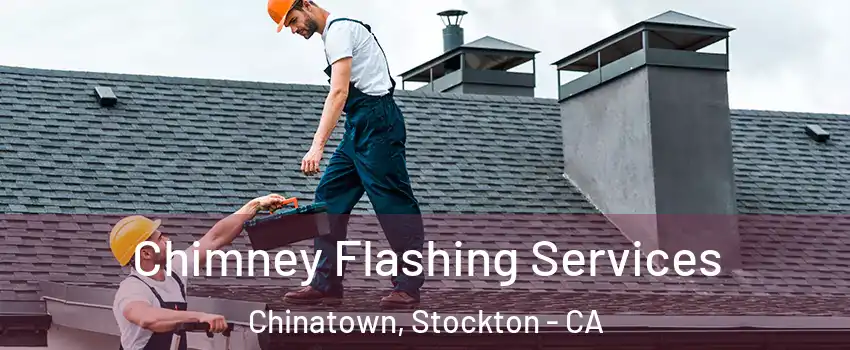 Chimney Flashing Services Chinatown, Stockton - CA