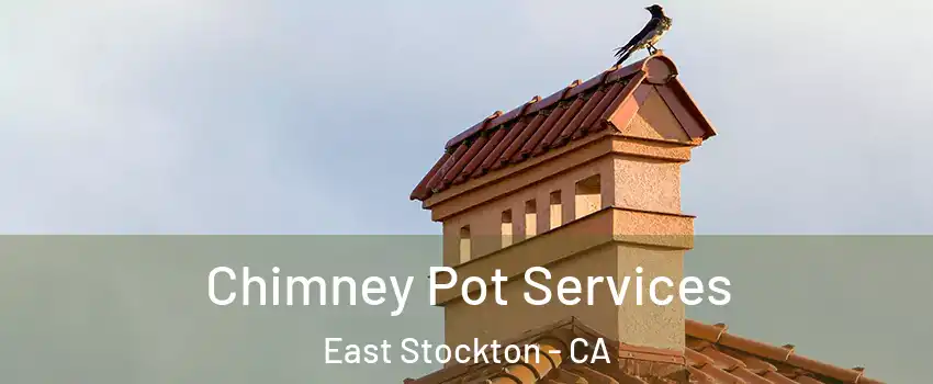 Chimney Pot Services East Stockton - CA