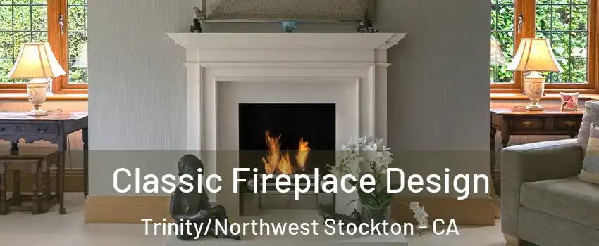 Classic Fireplace Design Trinity/Northwest Stockton - CA