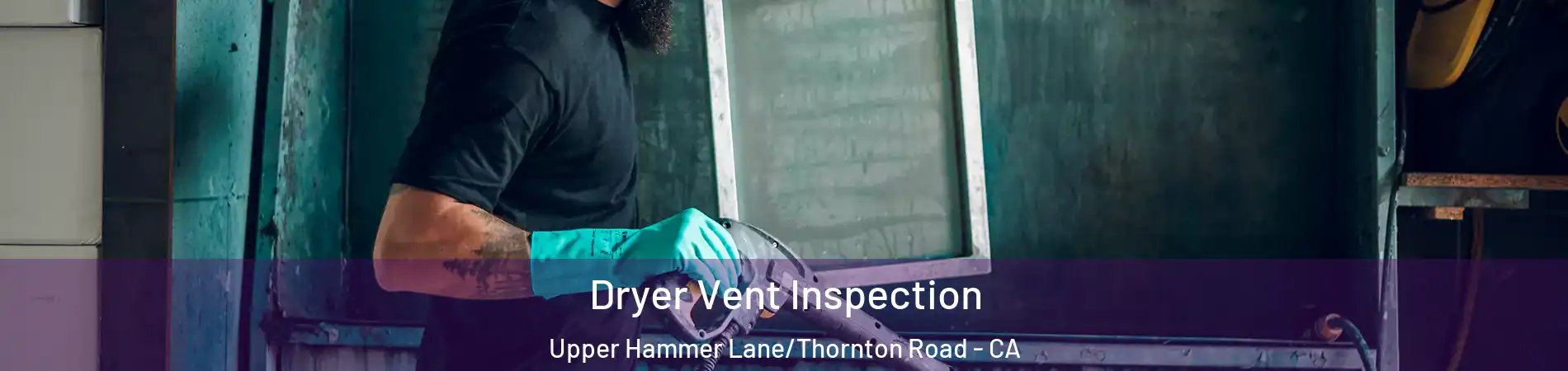 Dryer Vent Inspection Upper Hammer Lane/Thornton Road - CA