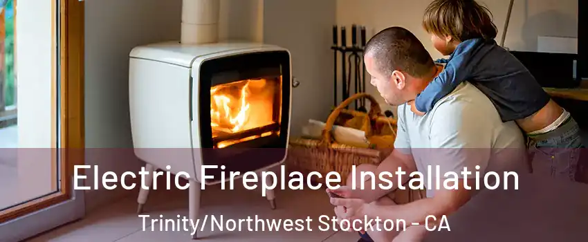 Electric Fireplace Installation Trinity/Northwest Stockton - CA