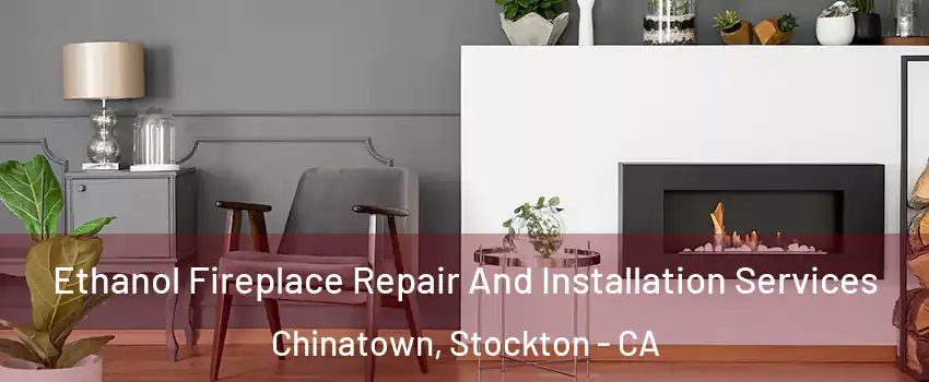 Ethanol Fireplace Repair And Installation Services Chinatown, Stockton - CA