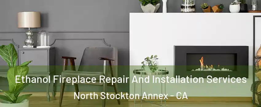 Ethanol Fireplace Repair And Installation Services North Stockton Annex - CA