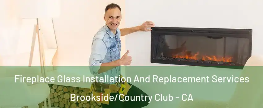 Fireplace Glass Installation And Replacement Services Brookside/Country Club - CA