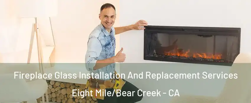 Fireplace Glass Installation And Replacement Services Eight Mile/Bear Creek - CA