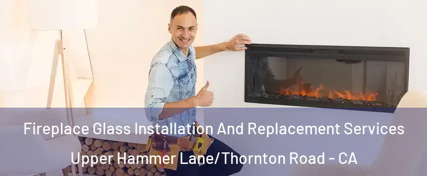 Fireplace Glass Installation And Replacement Services Upper Hammer Lane/Thornton Road - CA