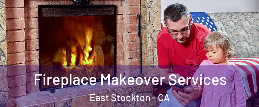 Fireplace Makeover Services East Stockton - CA