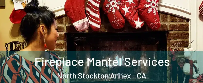 Fireplace Mantel Services North Stockton Annex - CA