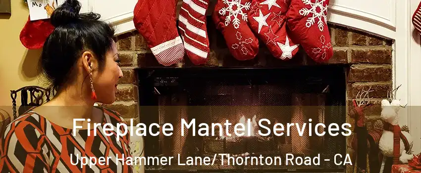 Fireplace Mantel Services Upper Hammer Lane/Thornton Road - CA