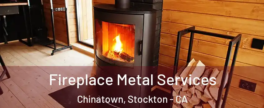 Fireplace Metal Services Chinatown, Stockton - CA