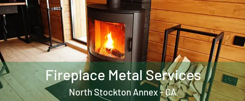 Fireplace Metal Services North Stockton Annex - CA