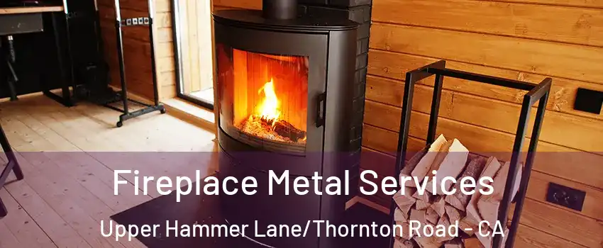 Fireplace Metal Services Upper Hammer Lane/Thornton Road - CA