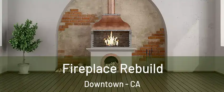 Fireplace Rebuild Downtown - CA