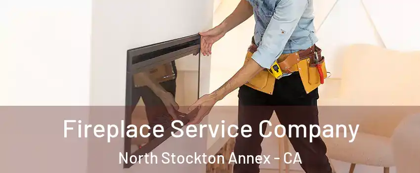 Fireplace Service Company North Stockton Annex - CA