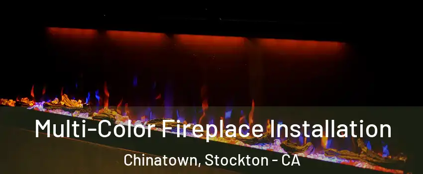 Multi-Color Fireplace Installation Chinatown, Stockton - CA