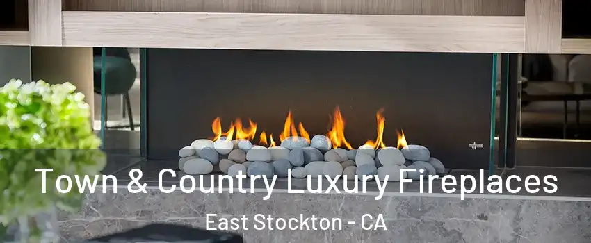 Town & Country Luxury Fireplaces East Stockton - CA