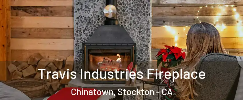 Travis Industries Fireplace Chinatown, Stockton - CA