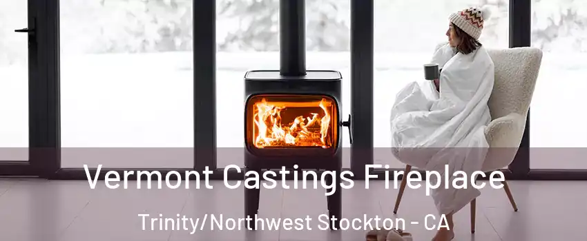 Vermont Castings Fireplace Trinity/Northwest Stockton - CA