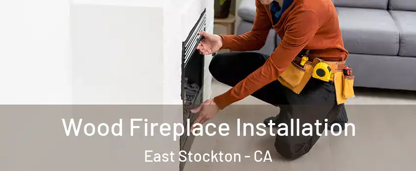 Wood Fireplace Installation East Stockton - CA