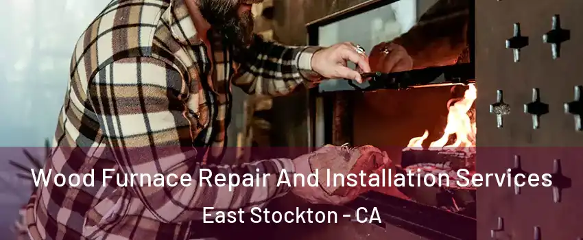 Wood Furnace Repair And Installation Services East Stockton - CA