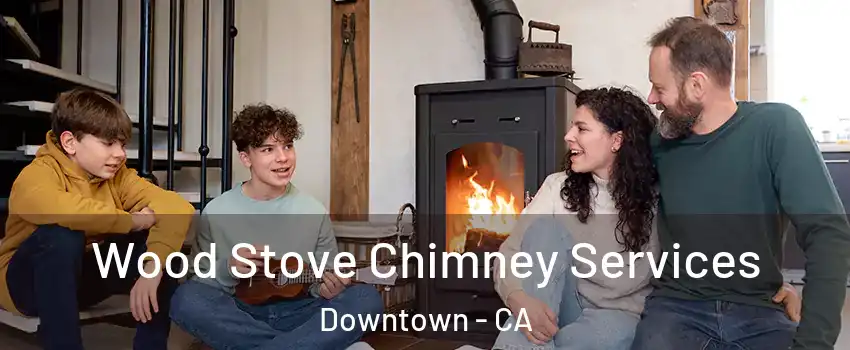 Wood Stove Chimney Services Downtown - CA