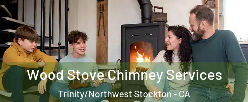 Wood Stove Chimney Services Trinity/Northwest Stockton - CA