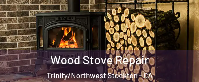 Wood Stove Repair Trinity/Northwest Stockton - CA